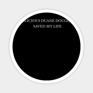 Delicious Duane Douglas Saved My Life Magnet